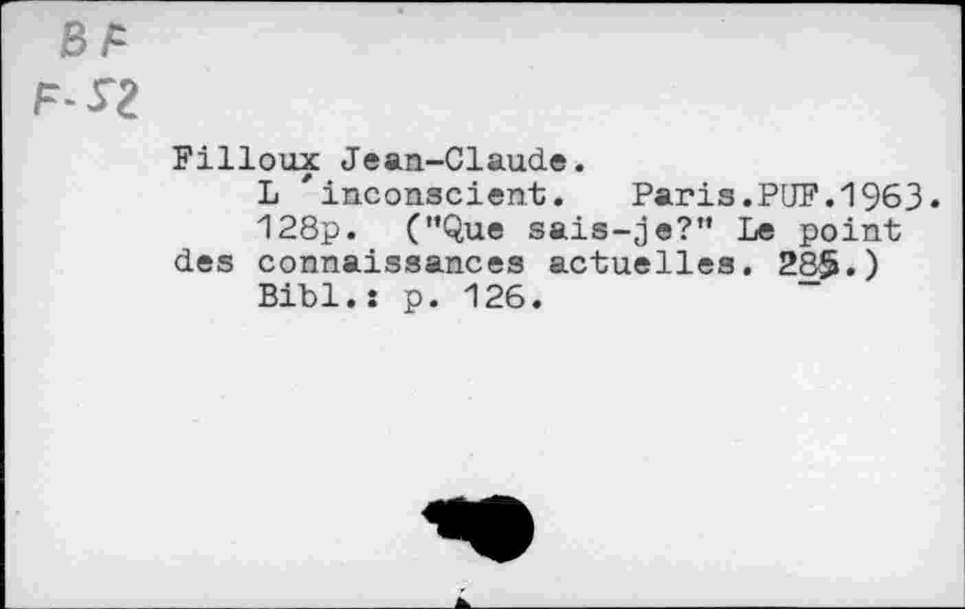 ﻿Filloux Jean-Claude.
L 'inconscient. Paris.PUF.1963.
128p. ("Que sais-je?" Le point des connaissances actuelles. 28$.)
Bibl.s p. 126.